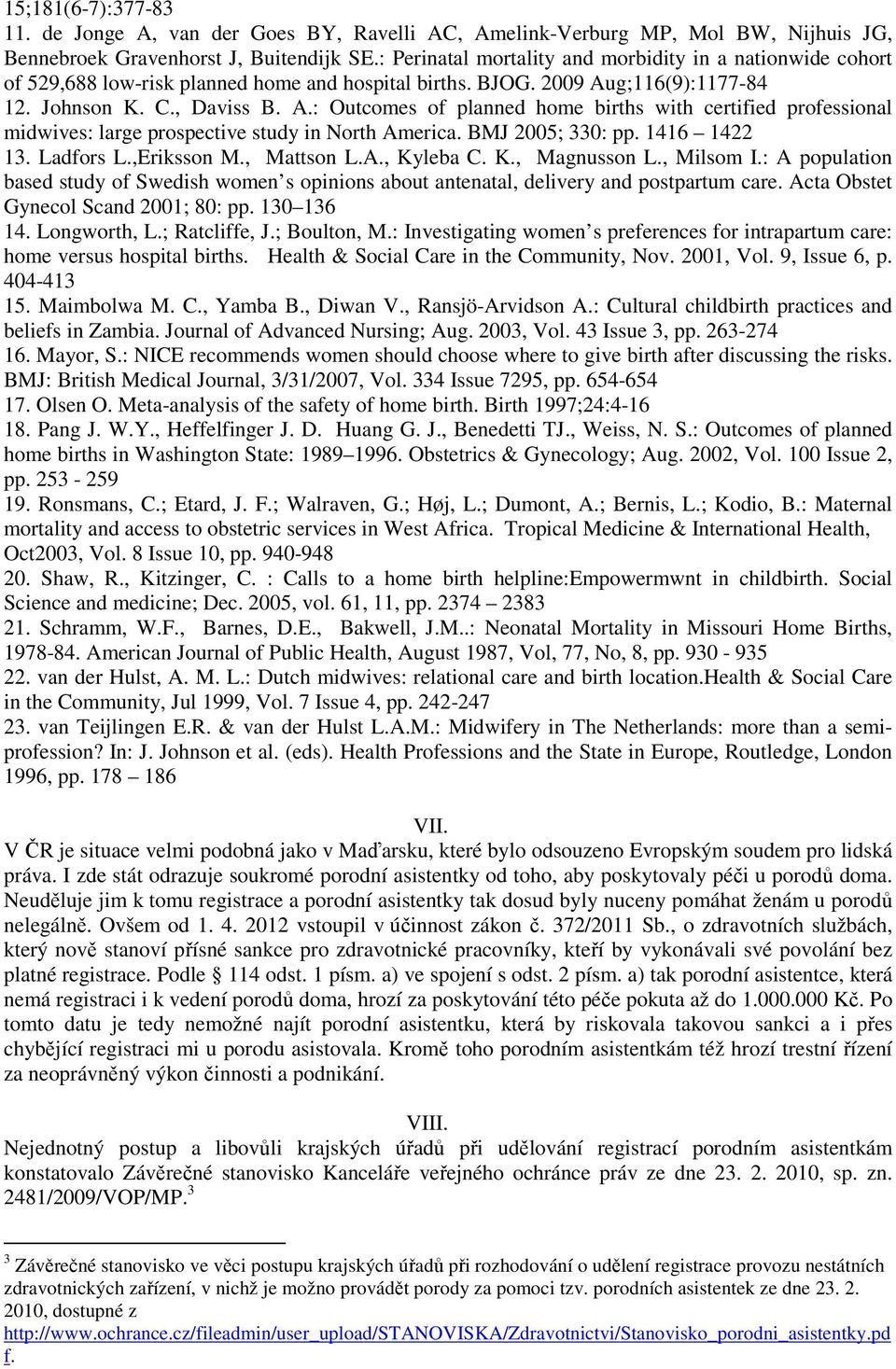 g;116(9):1177-84 12. Johnson K. C., Daviss B. A.: Outcomes of planned home births with certified professional midwives: large prospective study in North America. BMJ 2005; 330: pp. 1416 1422 13.