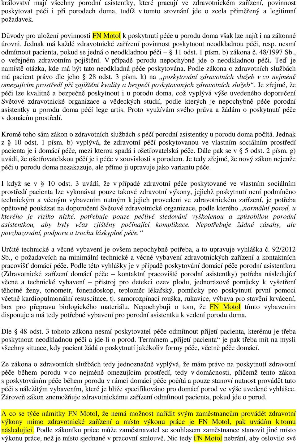 nesmí odmítnout pacienta, pokud se jedná o neodkladnou péči 11 odst. 1 písm. b) zákona č. 48/1997 Sb., o veřejném zdravotním pojištění. V případě porodu nepochybně jde o neodkladnou péči.