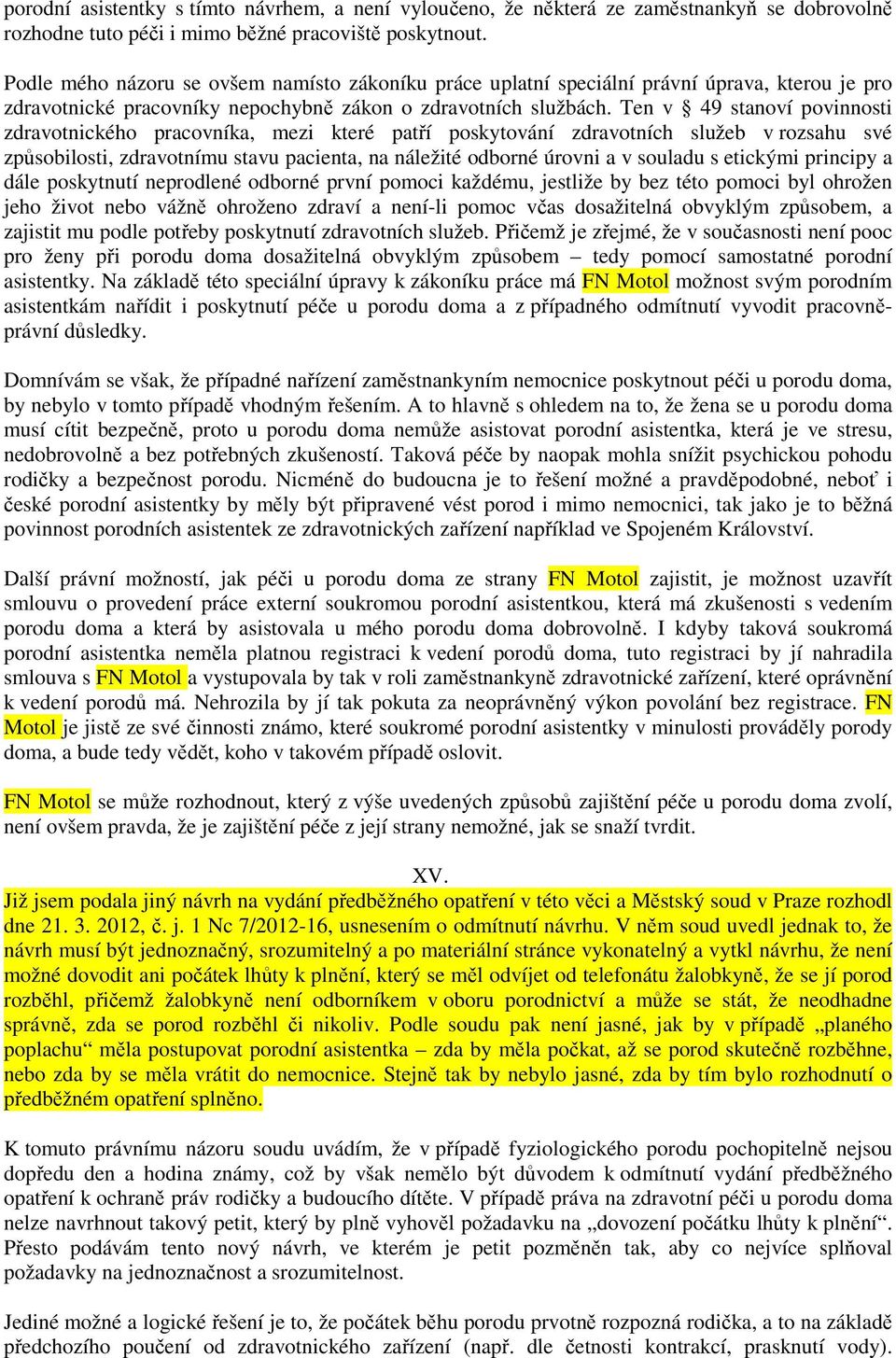 Ten v 49 stanoví povinnosti zdravotnického pracovníka, mezi které patří poskytování zdravotních služeb v rozsahu své způsobilosti, zdravotnímu stavu pacienta, na náležité odborné úrovni a v souladu s