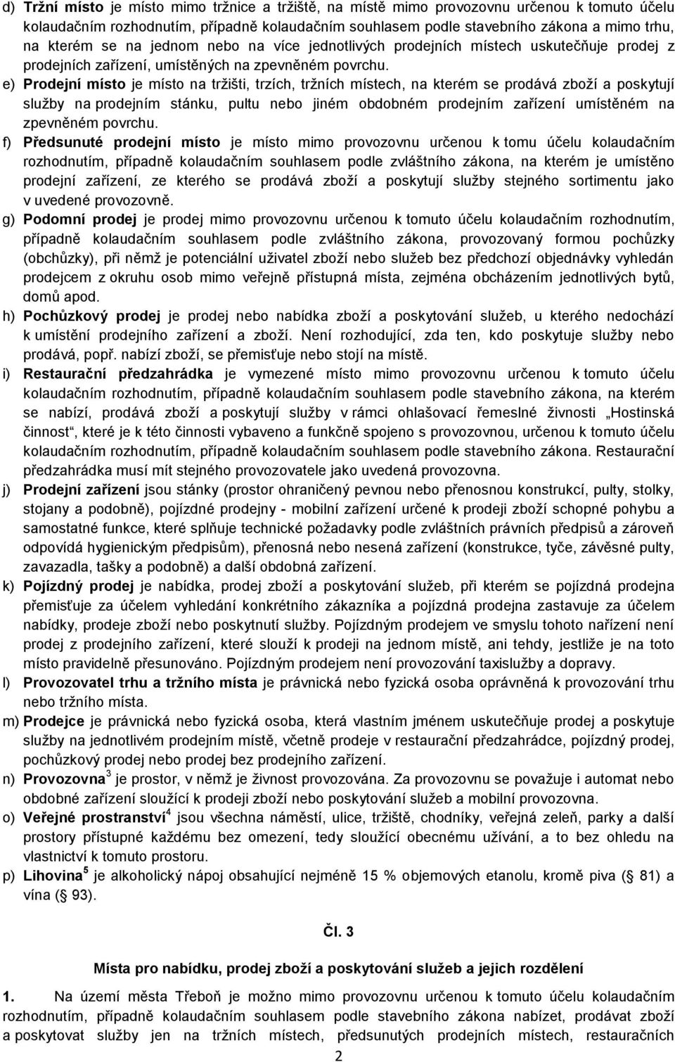 e) Prodejní místo je místo na tržišti, trzích, tržních místech, na kterém se prodává zboží a poskytují služby na prodejním stánku, pultu nebo jiném obdobném prodejním zařízení umístěném na zpevněném