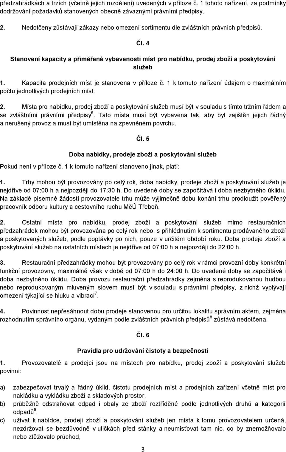 Kapacita prodejních míst je stanovena v příloze č. 1 k tomuto nařízení údajem o maximálním počtu jednotlivých prodejních míst. 2.