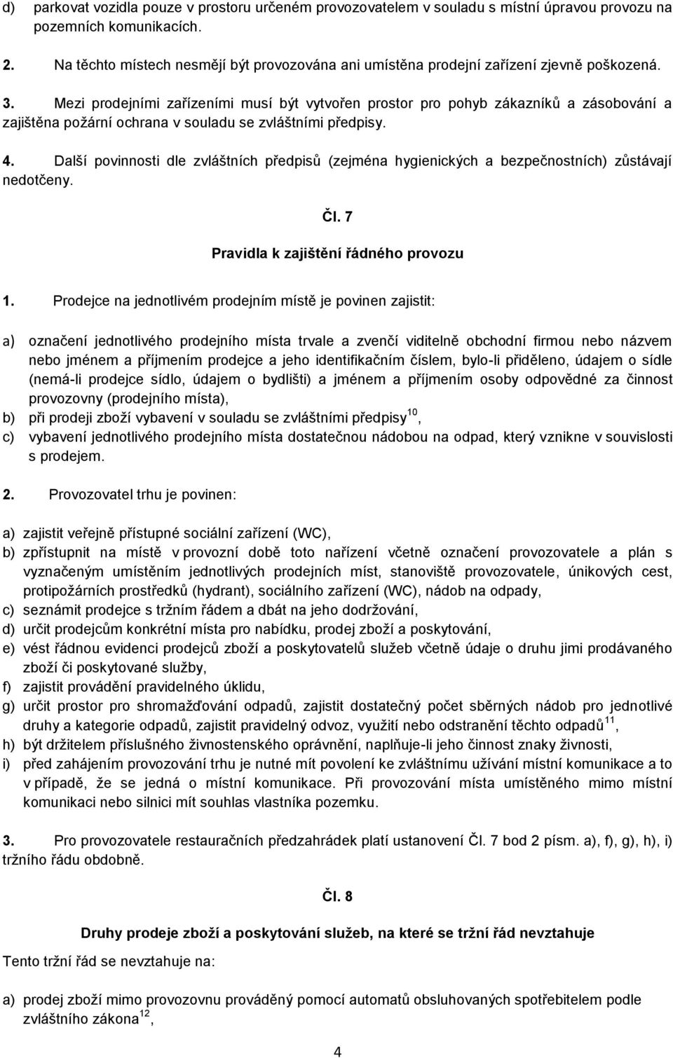 Mezi prodejními zařízeními musí být vytvořen prostor pro pohyb zákazníků a zásobování a zajištěna požární ochrana v souladu se zvláštními předpisy. 4.