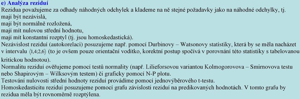 pomocí Durbov Watsoov statstk, která b se měla acházet v tervalu 6 krtckou hodotou). Normaltu rezduí ověřujeme pomocí testů ormalt (apř.