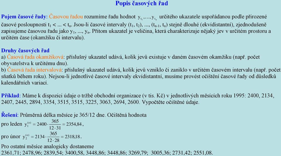 t,, t Druh časových řad a) Časová řada okamžková: příslušý ukazatel udává, kolk jevů exstuje v daém časovém okamžku (apř. počet obvatelstva k určtému du).