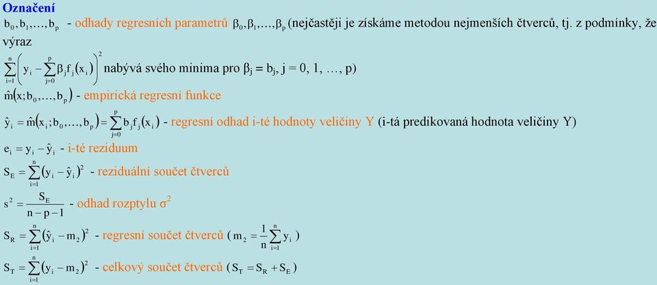 j j j p 0 x f b,b, ;b x mˆ ŷ - regresí odhad -té hodot velč Y (-tá predkovaá hodota velč Y) ŷ e - -té rezduum E ŷ S -