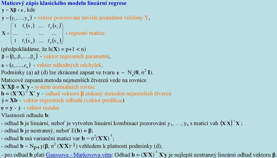 Matcově zapsaá metoda ejmeších čtverců vede a rovce X Xβ = X - sstém ormálích rovc b = (X X) - X odhad vektoru β získaý metodou ejmeších čtverců ŷ = Xb vektor regresích odhadů (vektor predkce) e = -