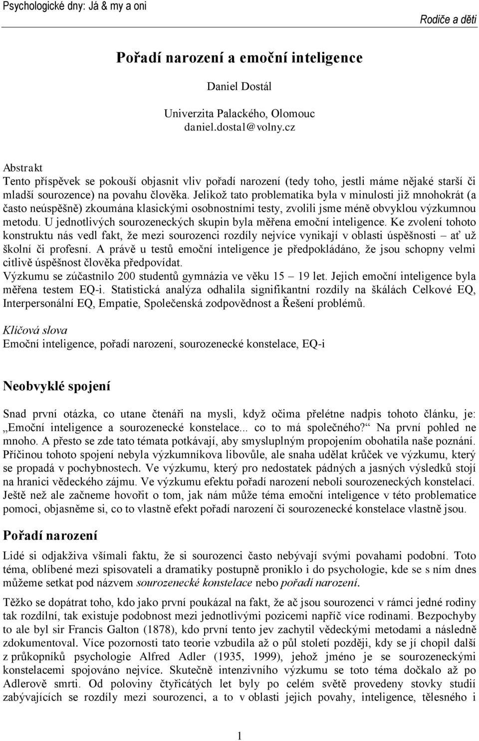 Jelikož tato problematika byla v minulosti již mnohokrát (a často neúspěšně) zkoumána klasickými osobnostními testy, zvolili jsme méně obvyklou výzkumnou metodu.