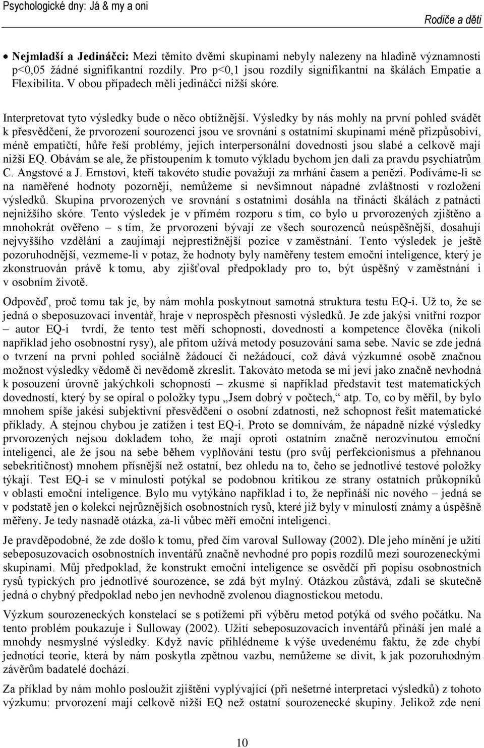 Výsledky by nás mohly na první pohled svádět k přesvědčení, že prvorození sourozenci jsou ve srovnání s ostatními skupinami méně přizpůsobiví, méně empatičtí, hůře řeší problémy, jejich