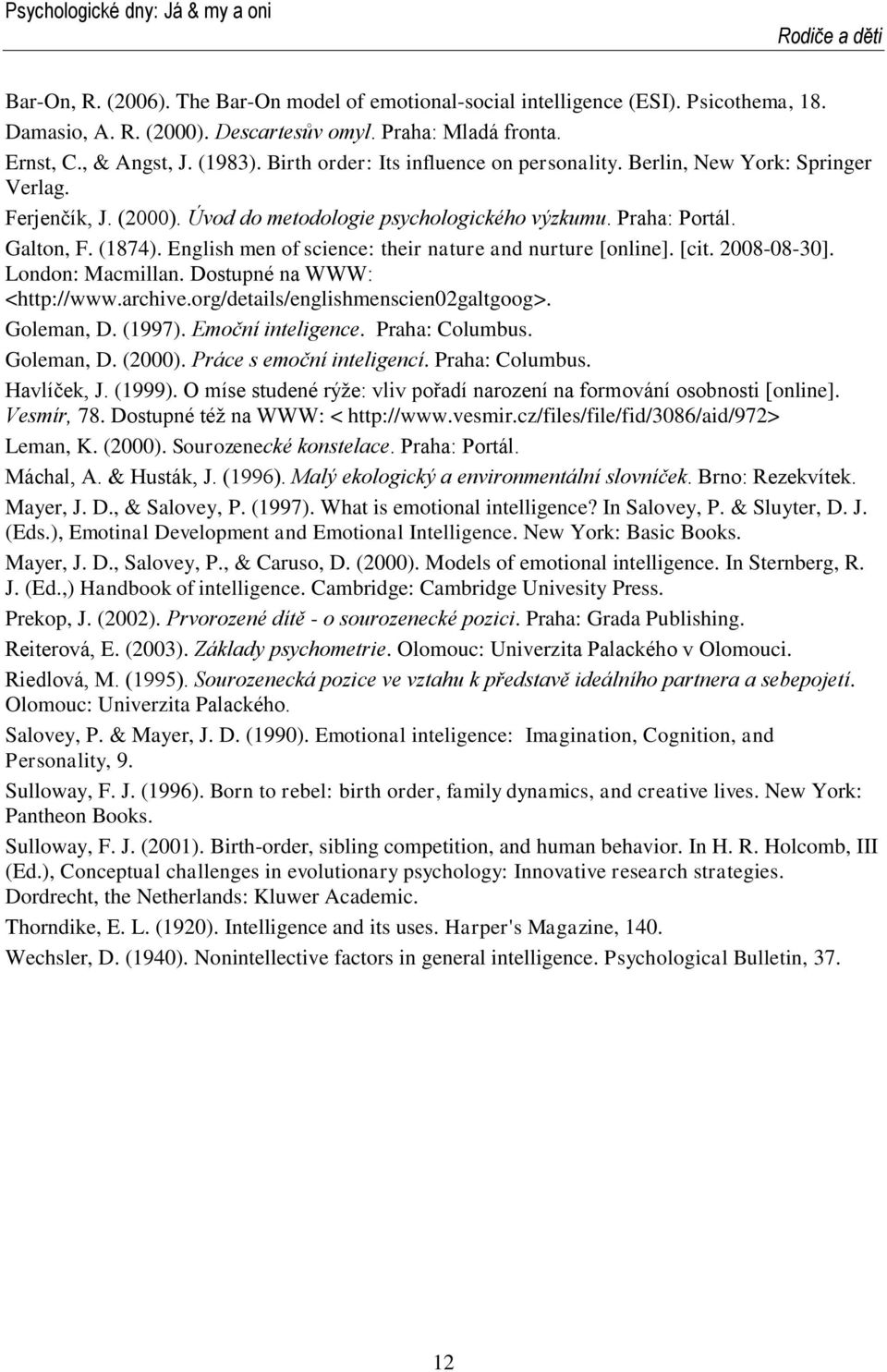 English men of science: their nature and nurture [online]. [cit. 2008-08-30]. London: Macmillan. Dostupné na WWW: <http://www.archive.org/details/englishmenscien02galtgoog>. Goleman, D. (1997).
