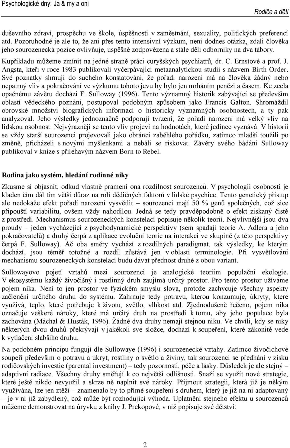 Kupříkladu můžeme zmínit na jedné straně práci curyšských psychiatrů, dr. C. Ernstové a prof. J. Angsta, kteří v roce 1983 publikovali vyčerpávající metaanalytickou studii s názvem Birth Order.