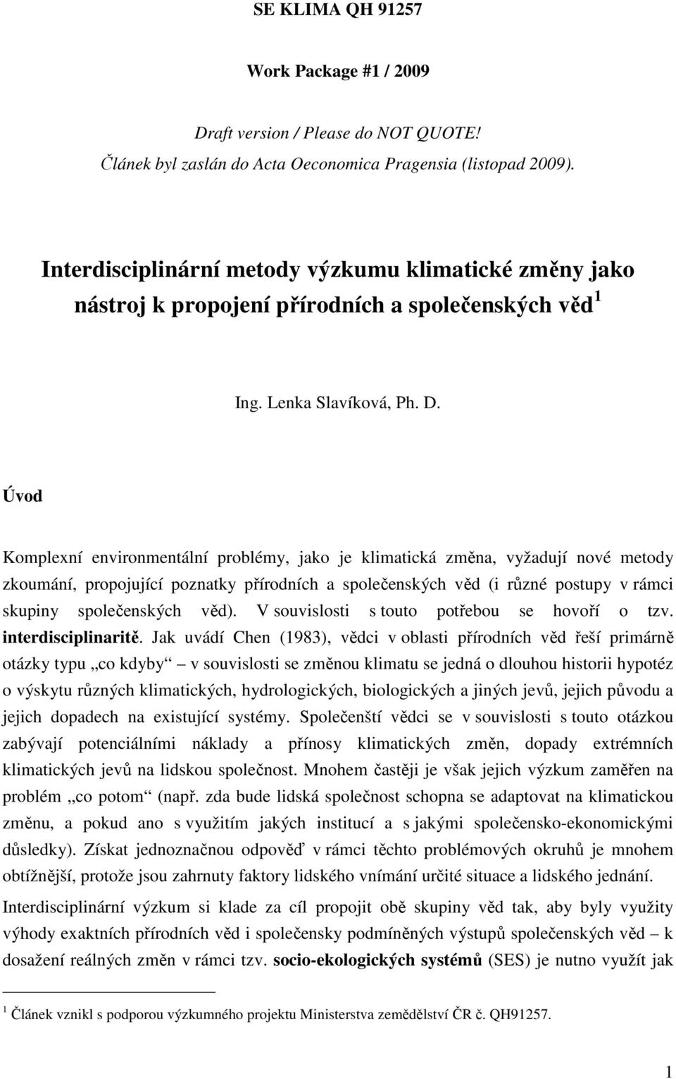 Úvod Komplexní environmentální problémy, jako je klimatická změna, vyžadují nové metody zkoumání, propojující poznatky přírodních a společenských věd (i různé postupy v rámci skupiny společenských