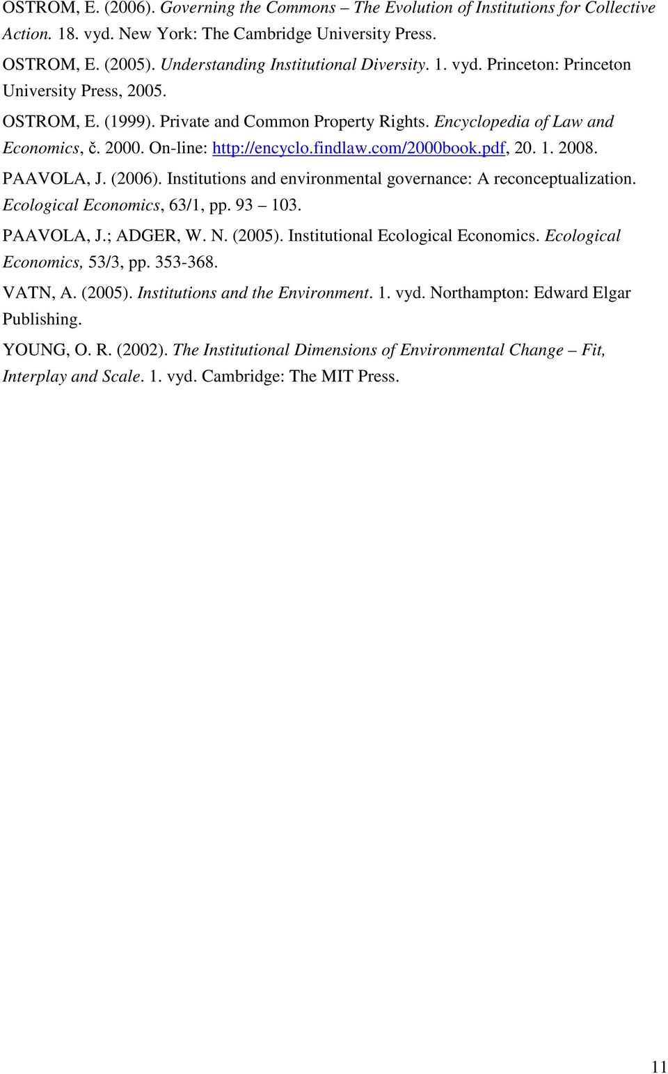 On-line: http://encyclo.findlaw.com/2000book.pdf, 20. 1. 2008. PAAVOLA, J. (2006). Institutions and environmental governance: A reconceptualization. Ecological Economics, 63/1, pp. 93 103. PAAVOLA, J.; ADGER, W.