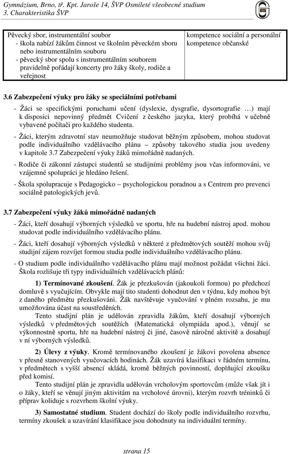 6 Zabezpečení výuky pro žáky se speciálními potřebami - Žáci se specifickými poruchami učení (dyslexie, dysgrafie, dysortografie ) mají k disposici nepovinný předmět Cvičení z českého jazyka, který