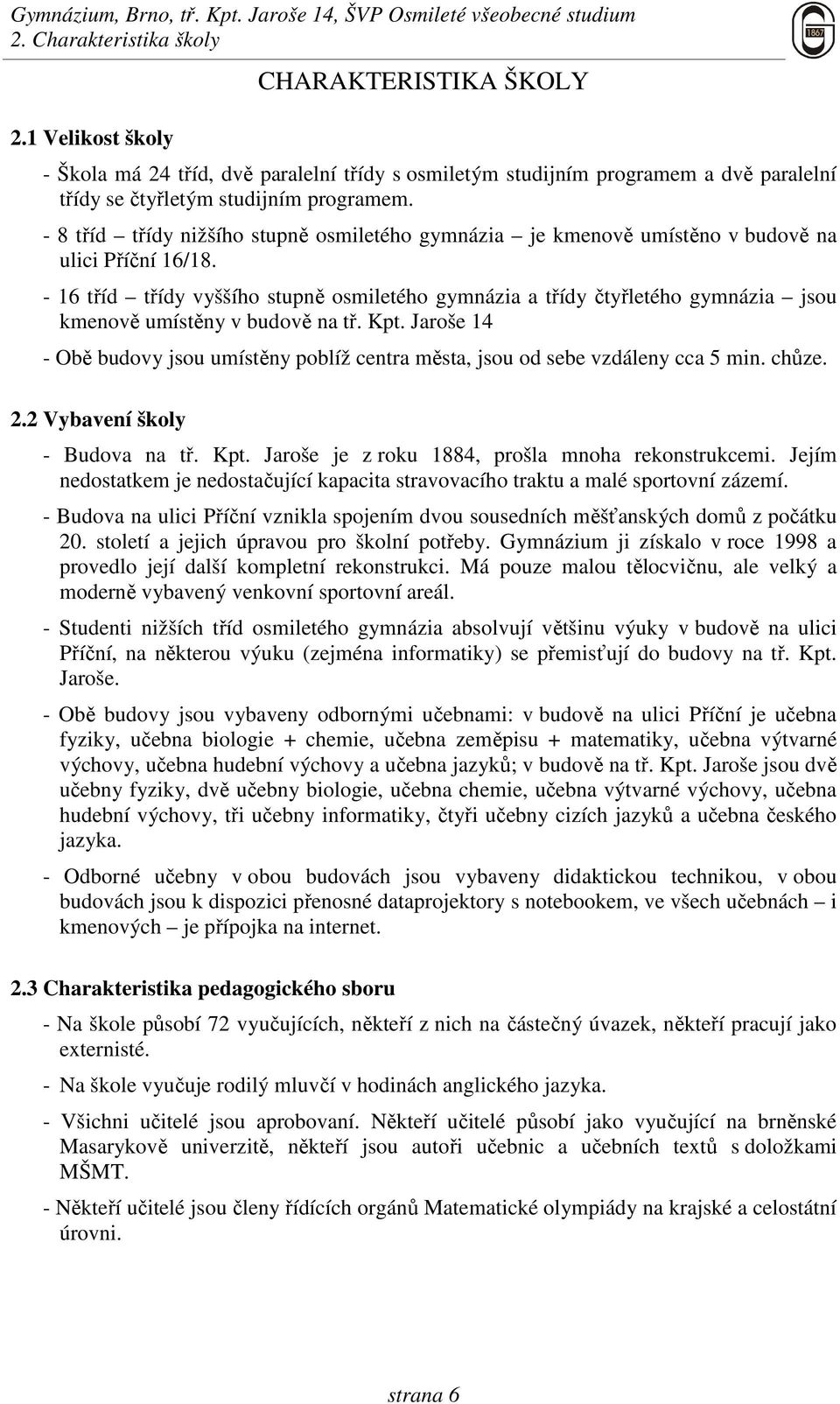 - 16 tříd třídy vyššího stupně osmiletého gymnázia a třídy čtyřletého gymnázia jsou kmenově umístěny v budově na tř. Kpt.