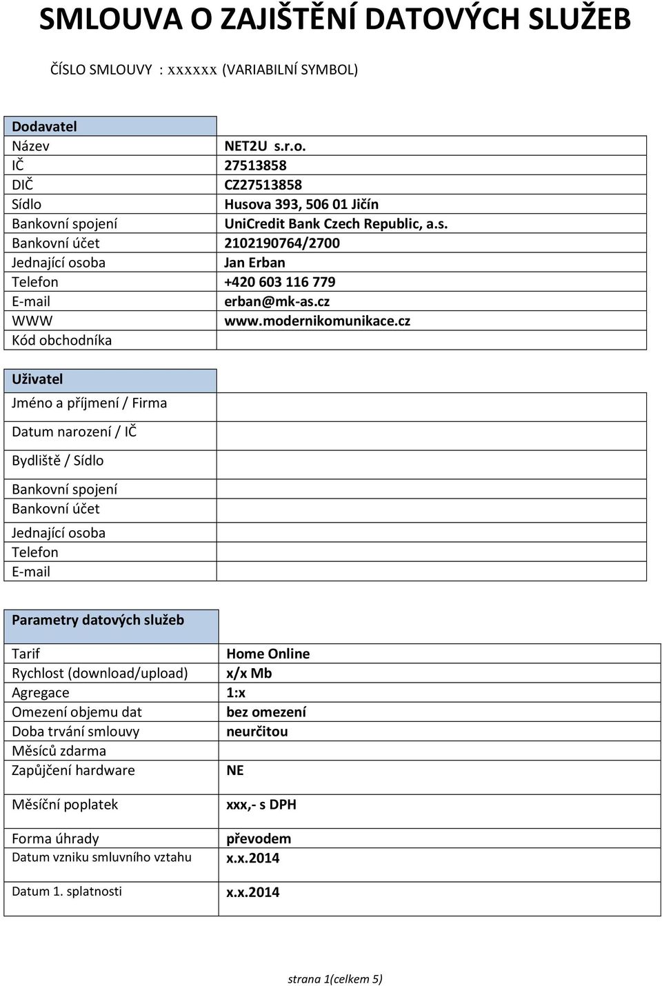 cz Kód obchodníka Uživatel Jméno a příjmení / Firma Datum narození / IČ Bydliště / Sídlo Bankovní spojení Bankovní účet Jednající osoba Telefon E-mail Parametry datových služeb Tarif Home Online