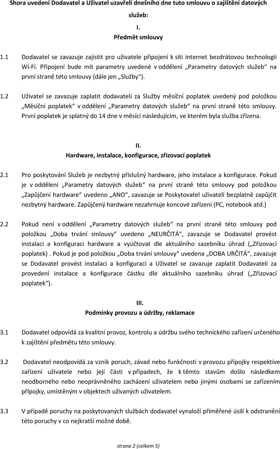 Připojení bude mít parametry uvedené v oddělení Parametry datových služeb na první straně této smlouvy (dále jen Služby ). 1.