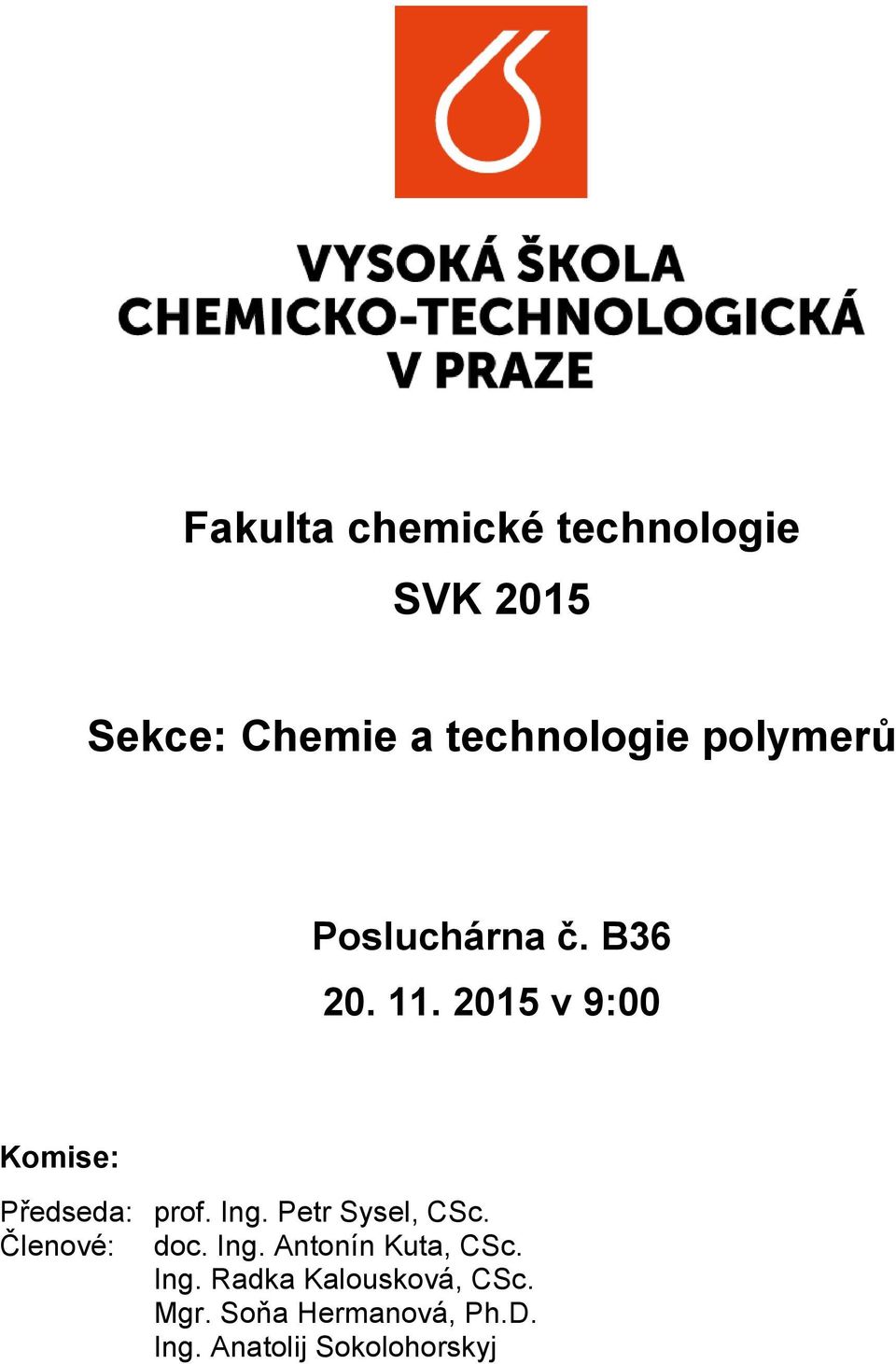 Ing. Petr Sysel, CSc. Členové: doc. Ing. Antonín Kuta, CSc. Ing. Radka Kalousková, CSc.