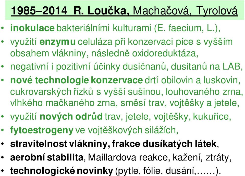 technologie konzervace drtí obilovin a luskovin, cukrovarských řízků s vyšší sušinou, louhovaného zrna, vlhkého mačkaného zrna, směsí trav, vojtěšky a jetele,