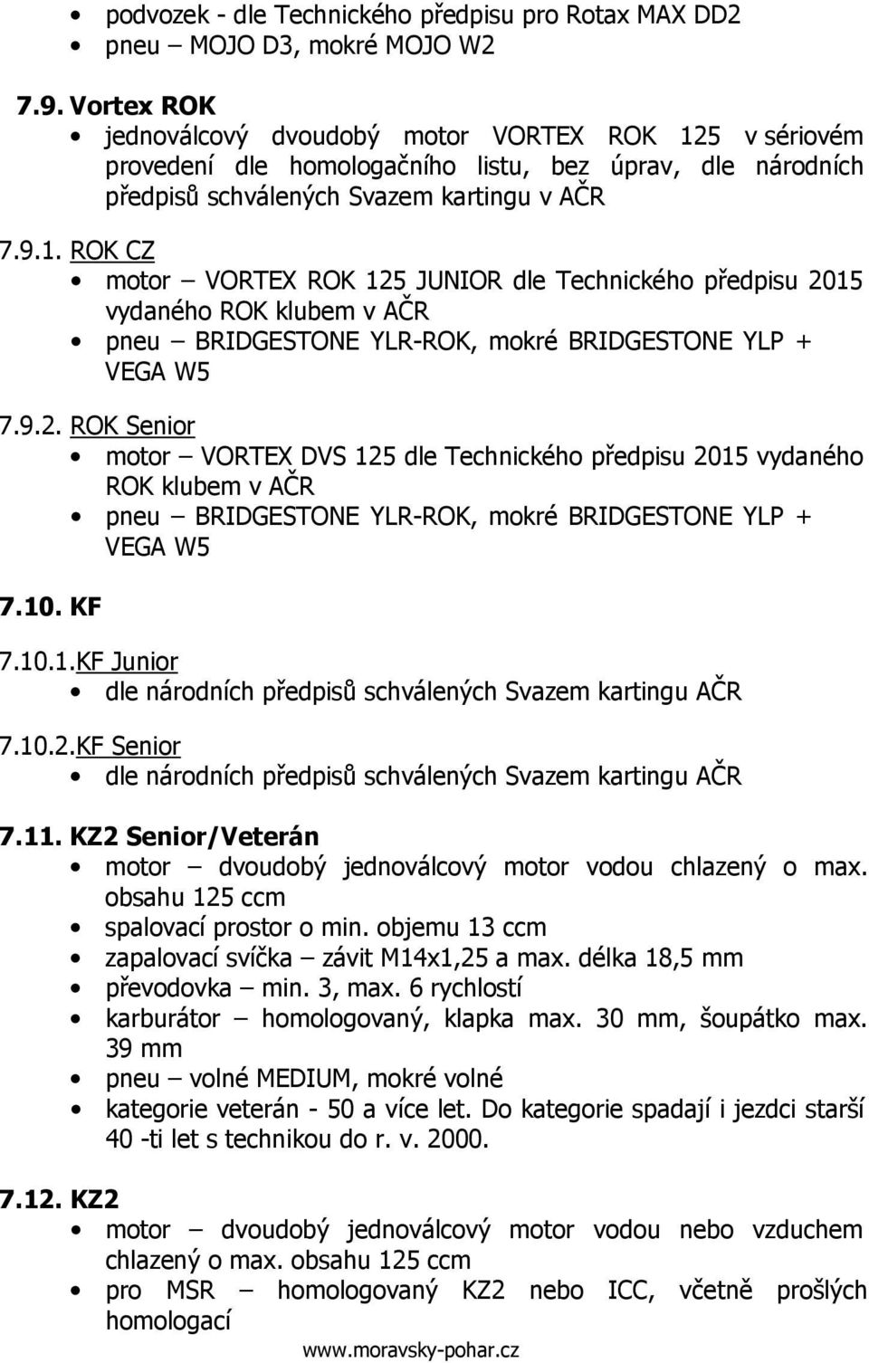 5 v sériovém provedení dle homologačního listu, bez úprav, dle národních předpisů schválených Svazem kartingu v AČR 7.9.1.