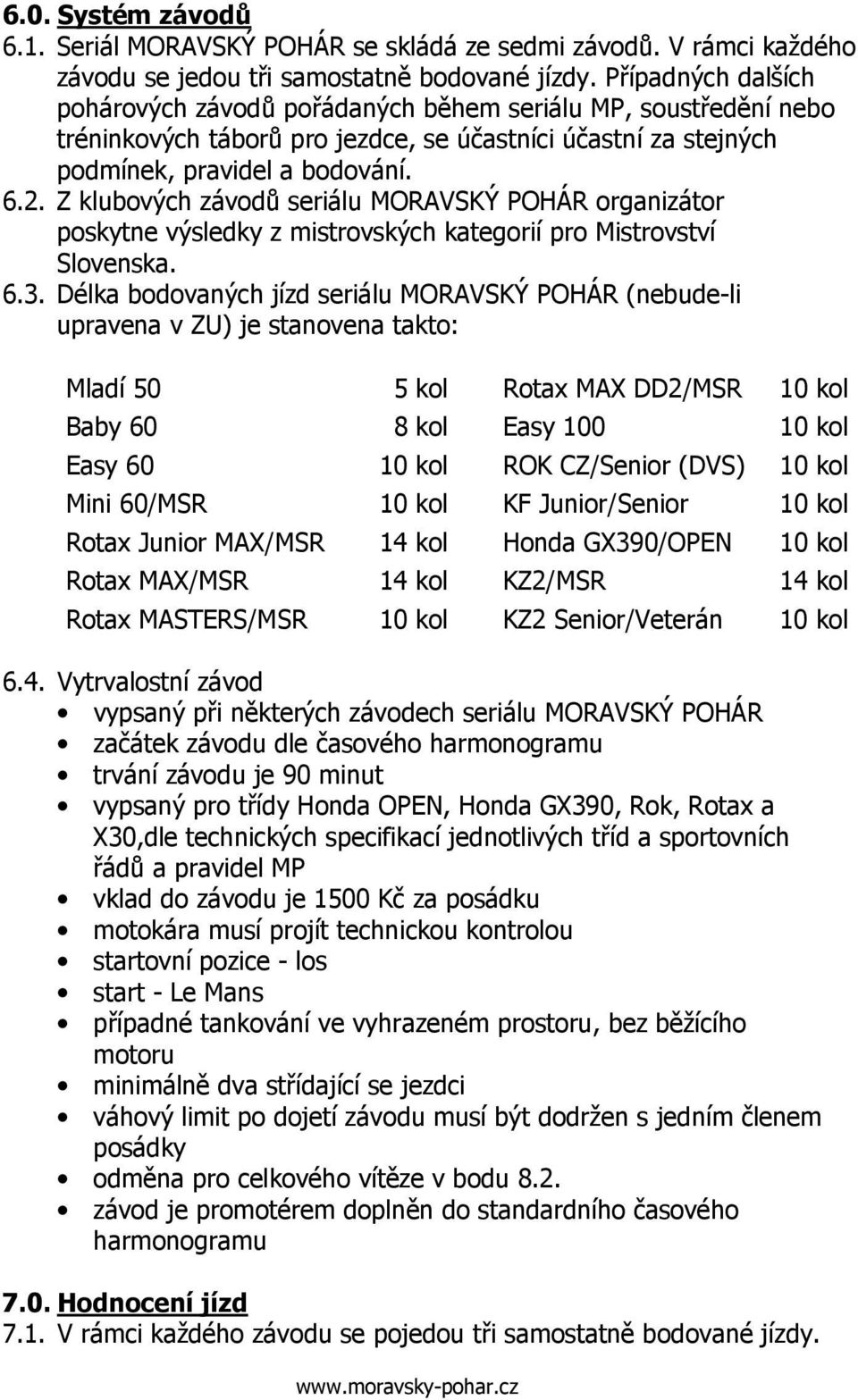 Z klubových závodů seriálu MORAVSKÝ POHÁR organizátor poskytne výsledky z mistrovských kategorií pro Mistrovství Slovenska. 6.3.