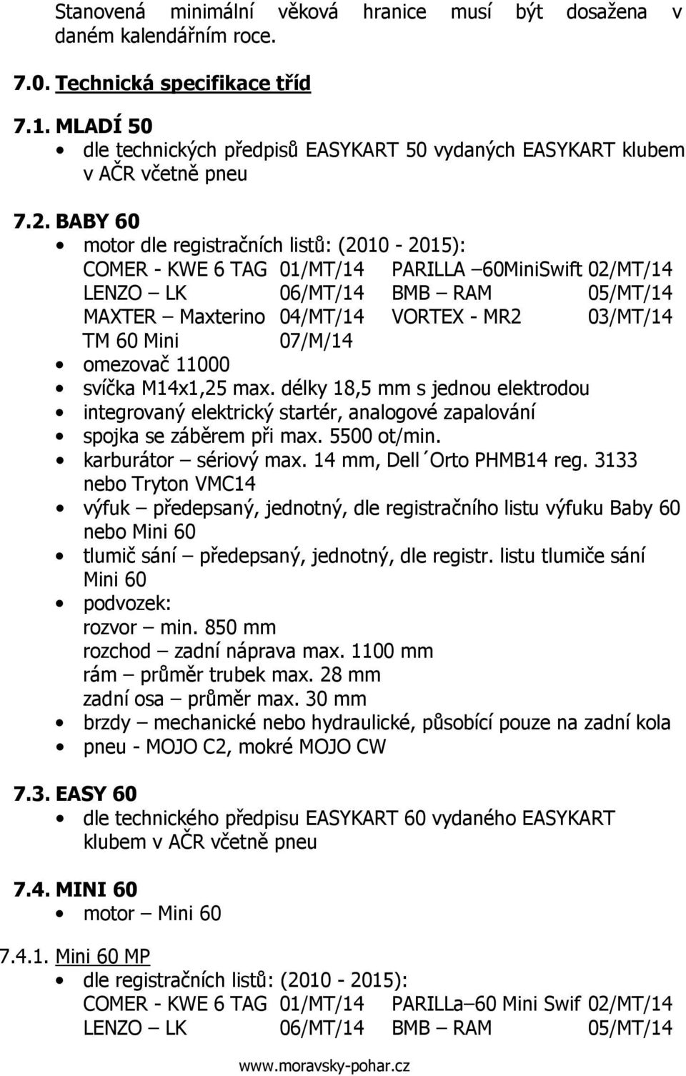 BABY 60 motor dle registračních listů: (2010-2015): COMER - KWE 6 TAG 01/MT/14 PARILLA 60MiniSwift 02/MT/14 LENZO LK 06/MT/14 BMB RAM 05/MT/14 MAXTER Maxterino 04/MT/14 VORTEX - MR2 03/MT/14 TM 60