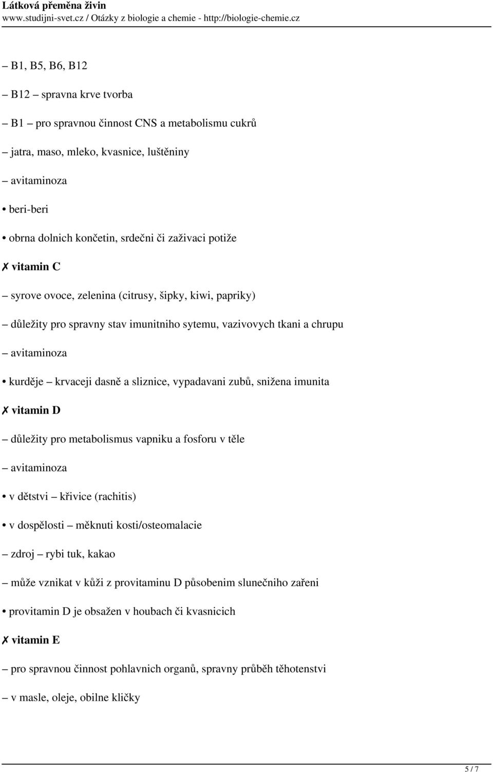 vypadavani zubů, snižena imunita vitamin D důležity pro metabolismus vapniku a fosforu v těle avitaminoza v dětstvi křivice (rachitis) v dospělosti měknuti kosti/osteomalacie zdroj rybi tuk, kakao