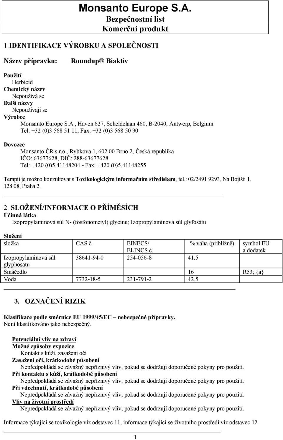 r.o., Rybkova 1, 602 00 Brno 2, Česká republika IČO: 63677628, DIČ: 288-63677628 Tel: +420 (0)5.41148204 - Fax: +420 (0)5.