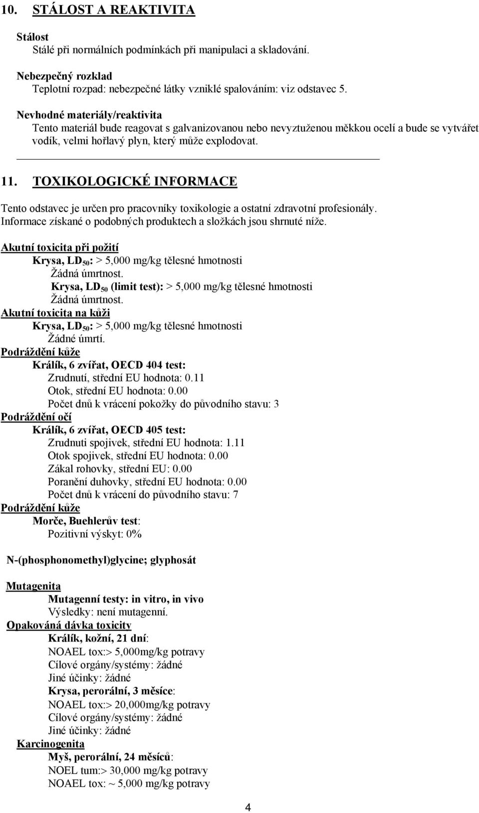 TOXIKOLOGICKÉ INFORMACE Tento odstavec je určen pro pracovníky toxikologie a ostatní zdravotní profesionály. Informace získané o podobných produktech a složkách jsou shrnuté níže.