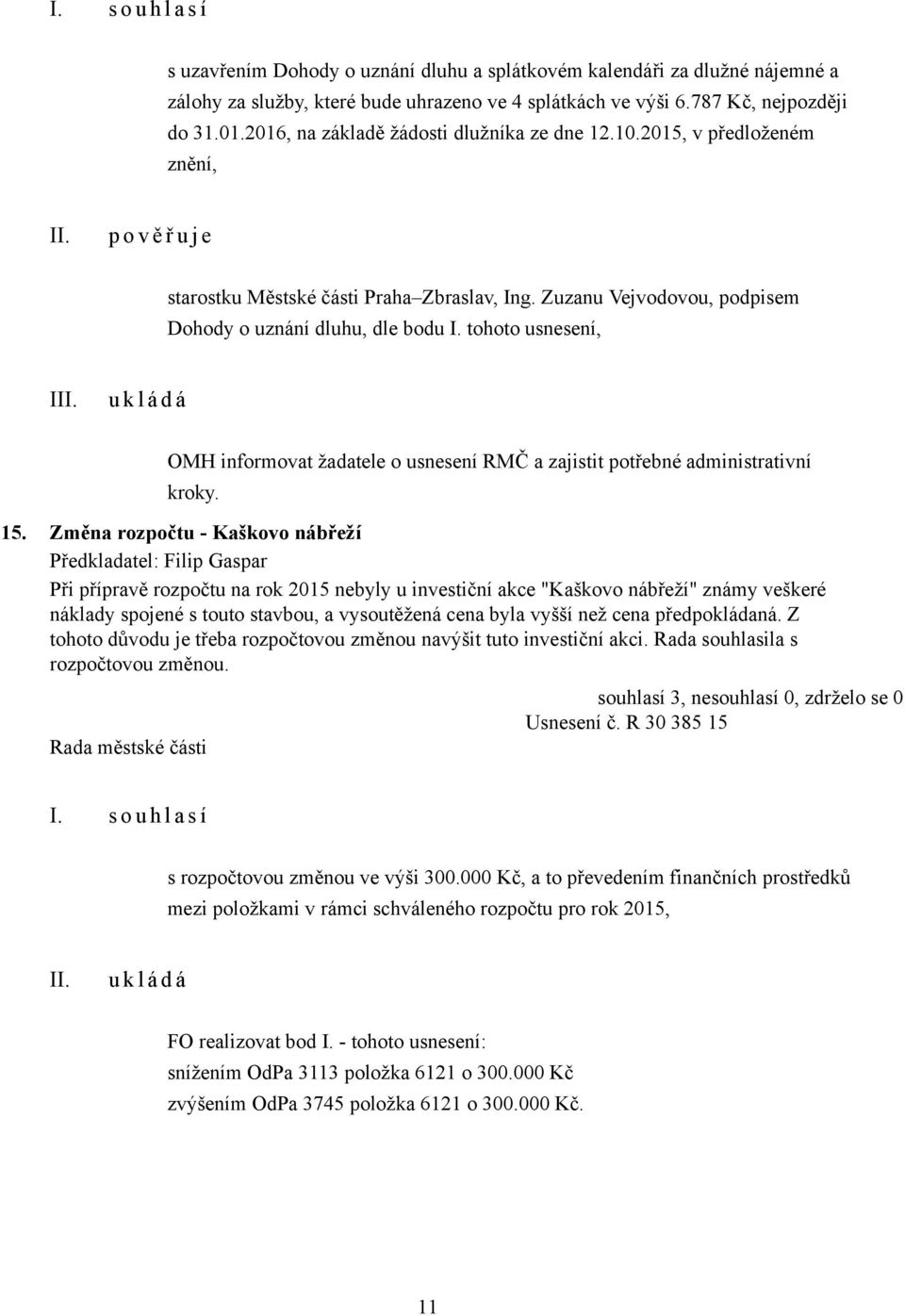 tohoto usnesení, I OMH informovat žadatele o usnesení RMČ a zajistit potřebné administrativní kroky. 15.