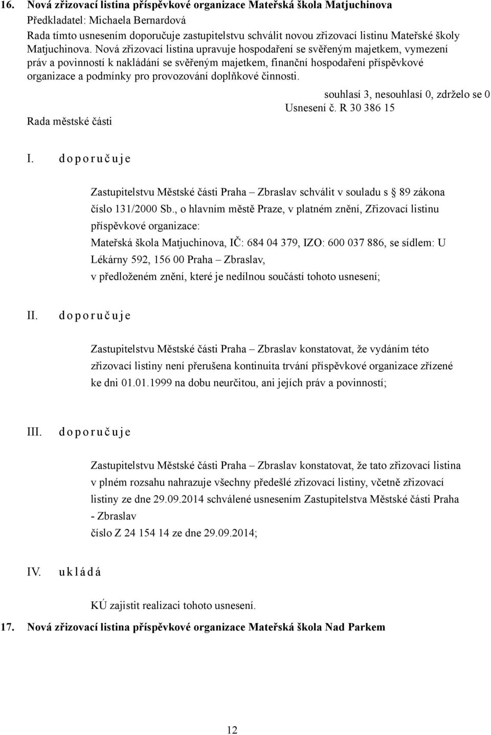 Nová zřizovací listina upravuje hospodaření se svěřeným majetkem, vymezení práv a povinností k nakládání se svěřeným majetkem, finanční hospodaření příspěvkové organizace a podmínky pro provozování