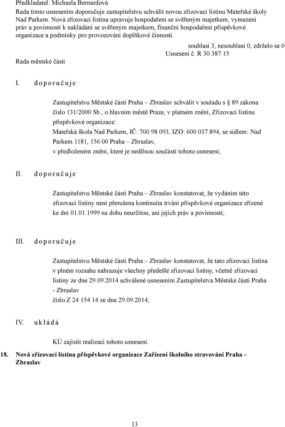 doplňkové činnosti. Usnesení č. R 30 387 15 I. Zastupitelstvu Městské části Praha Zbraslav schválit v souladu s 89 zákona číslo 131/2000 Sb.