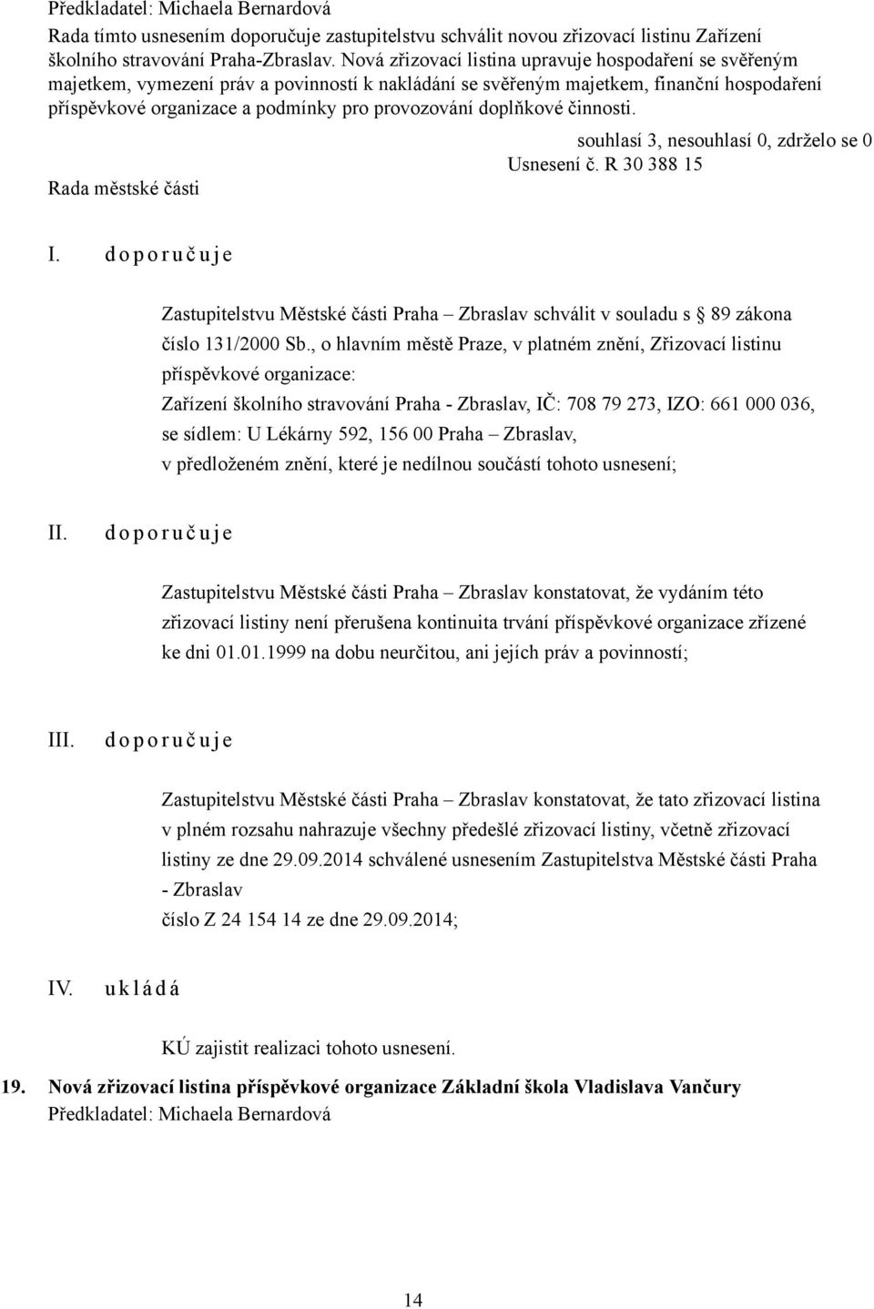 doplňkové činnosti. Usnesení č. R 30 388 15 I. Zastupitelstvu Městské části Praha Zbraslav schválit v souladu s 89 zákona číslo 131/2000 Sb.