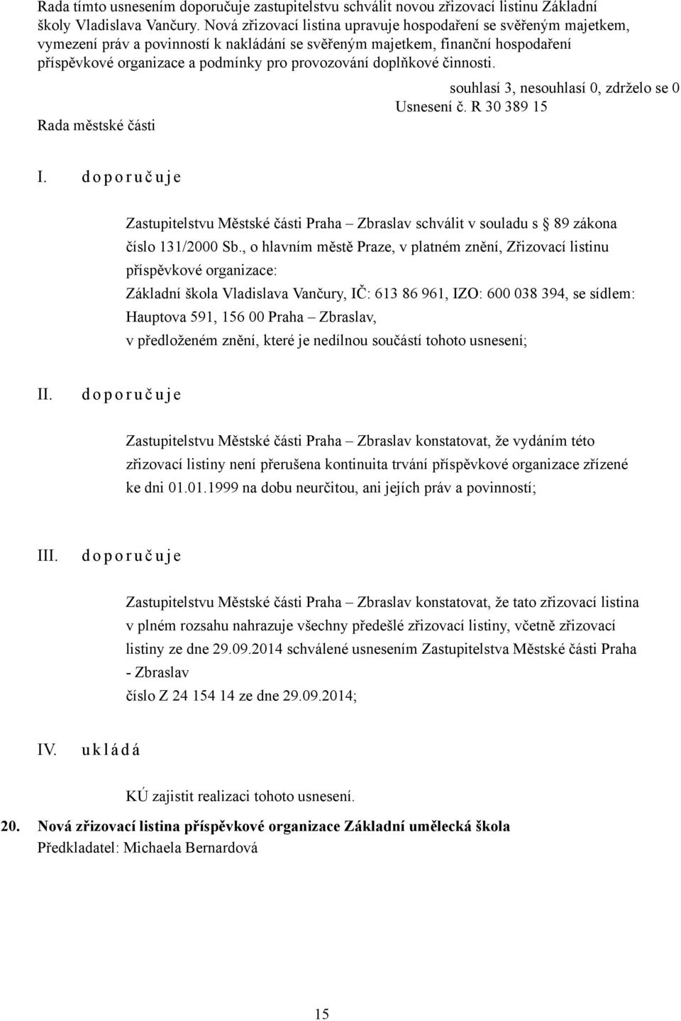 doplňkové činnosti. Usnesení č. R 30 389 15 I. Zastupitelstvu Městské části Praha Zbraslav schválit v souladu s 89 zákona číslo 131/2000 Sb.