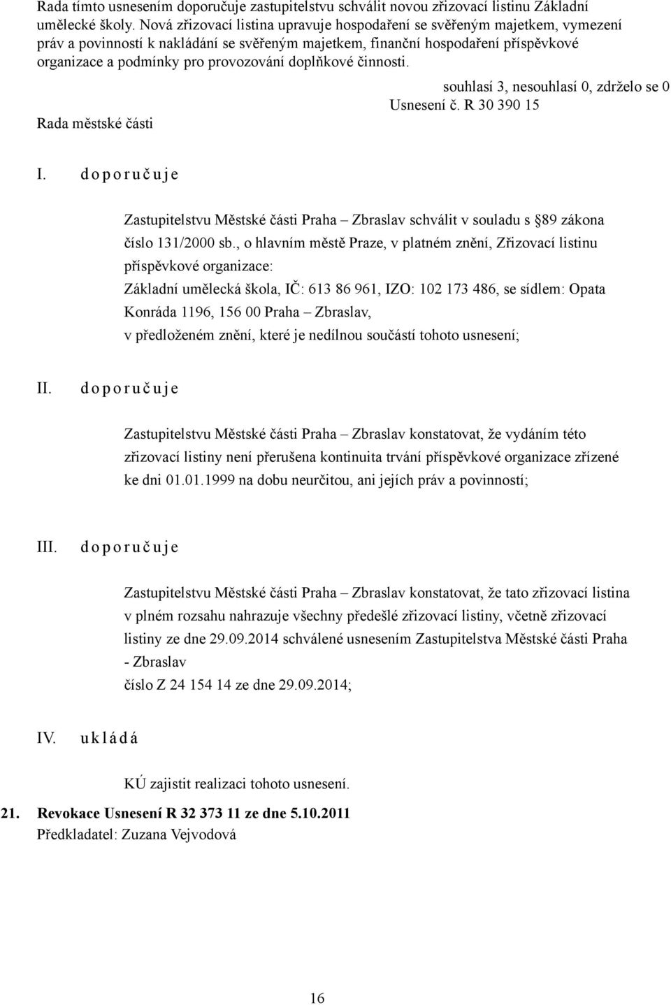 doplňkové činnosti. Usnesení č. R 30 390 15 I. Zastupitelstvu Městské části Praha Zbraslav schválit v souladu s 89 zákona číslo 131/2000 sb.