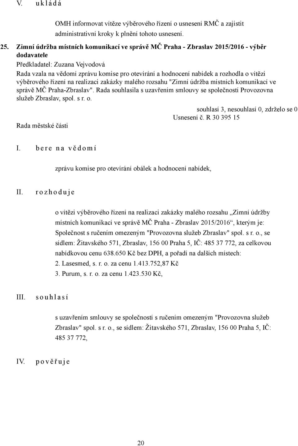 rozhodla o vítězi výběrového řízení na realizaci zakázky malého rozsahu "Zimní údržba místních komunikací ve správě MČ Praha-Zbraslav".