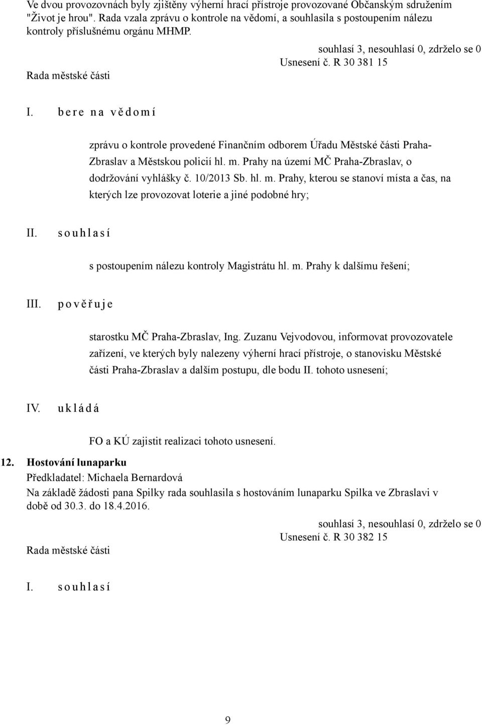 b e r e n a v ě d o m í zprávu o kontrole provedené Finančním odborem Úřadu Městské části Praha- Zbraslav a Městskou policií hl. m. Prahy na území MČ Praha-Zbraslav, o dodržování vyhlášky č.