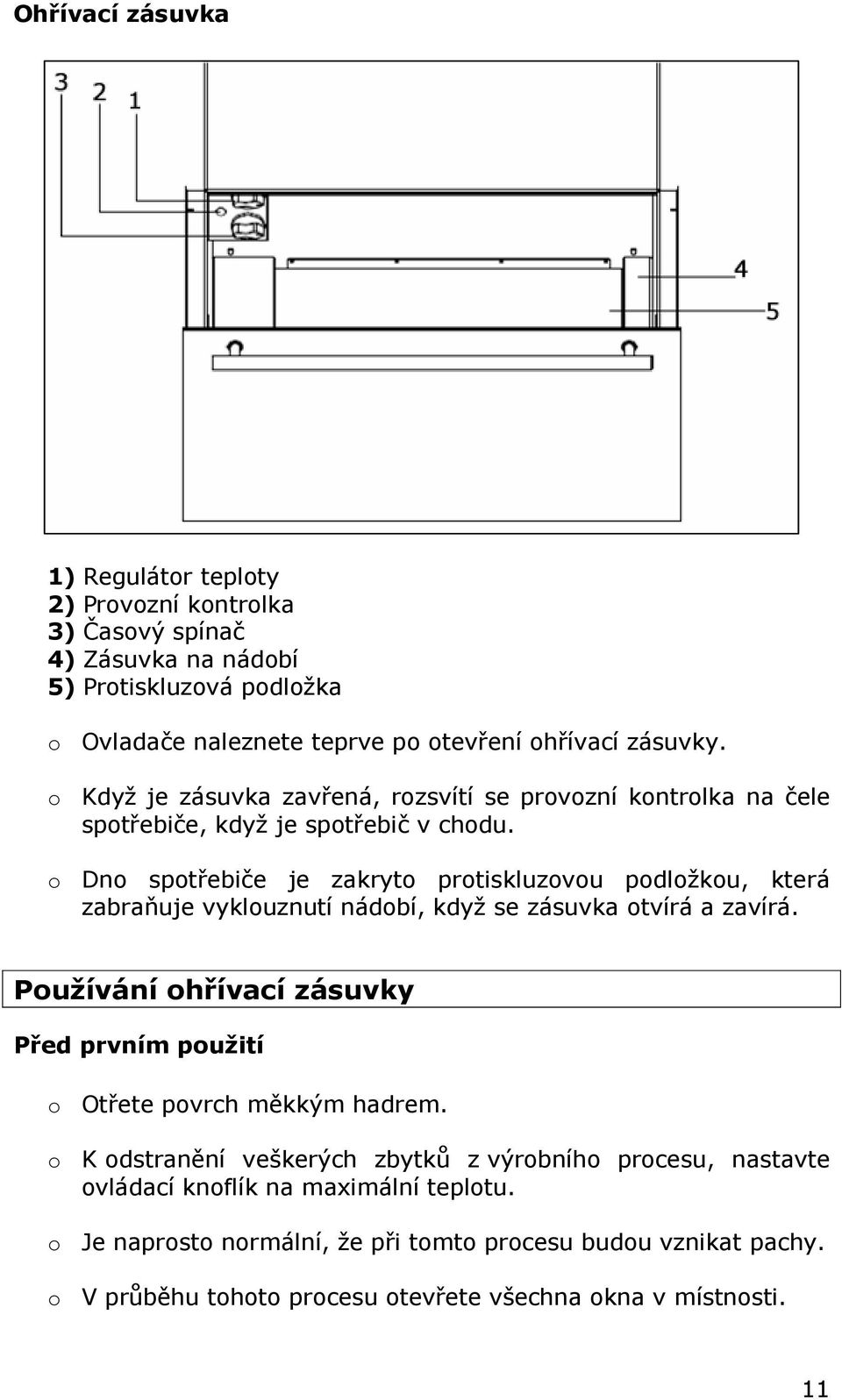 o Dno spotřebiče je zakryto protiskluzovou podložkou, která zabraňuje vyklouznutí nádobí, když se zásuvka otvírá a zavírá.