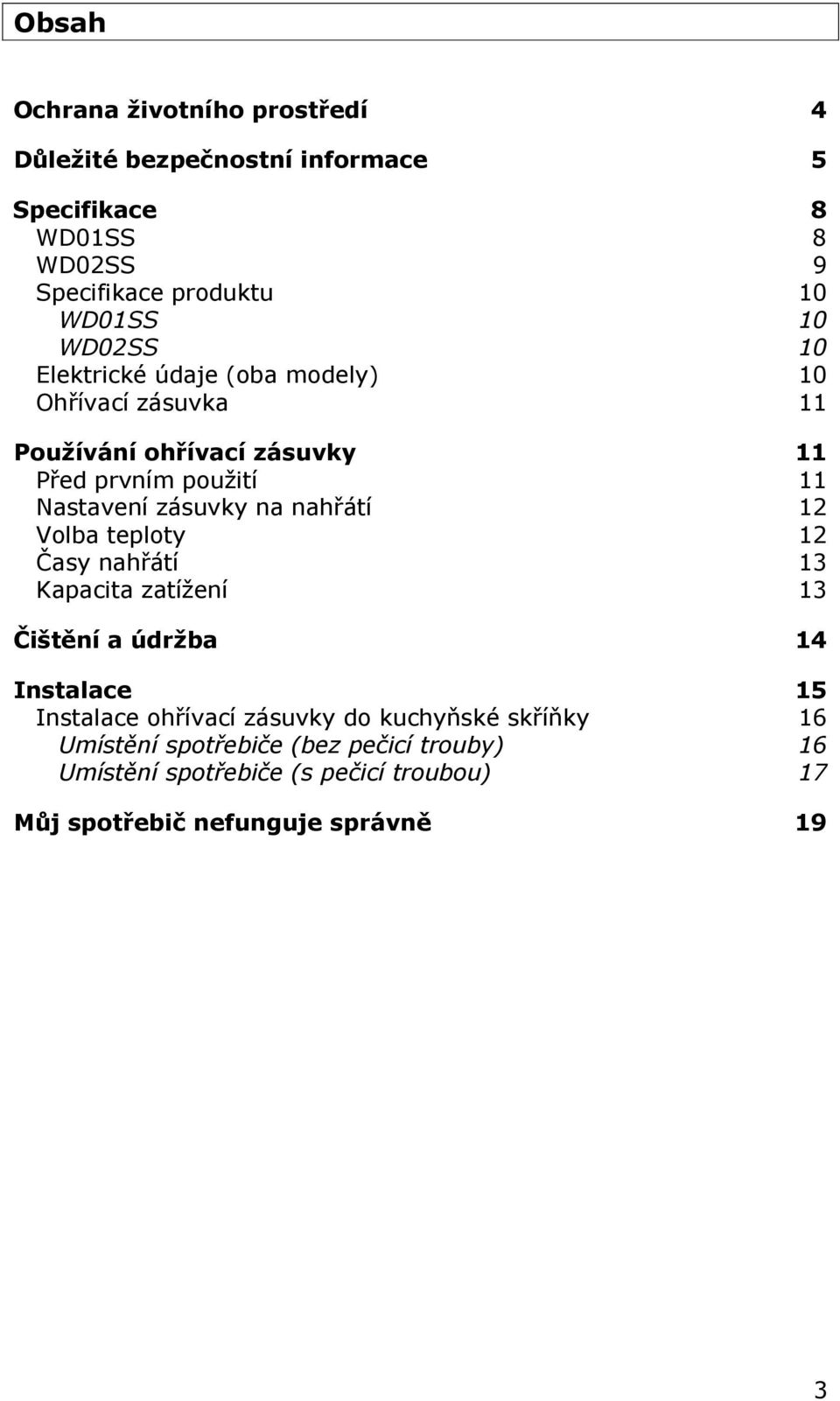 na nahřátí 12 Volba teploty 12 Časy nahřátí 13 Kapacita zatížení 13 Čištění a údržba 14 Instalace 15 Instalace ohřívací zásuvky do