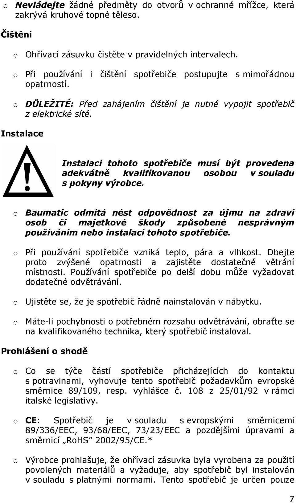 Instalace Instalaci tohoto spotřebiče musí být provedena adekvátně kvalifikovanou osobou v souladu s pokyny výrobce.