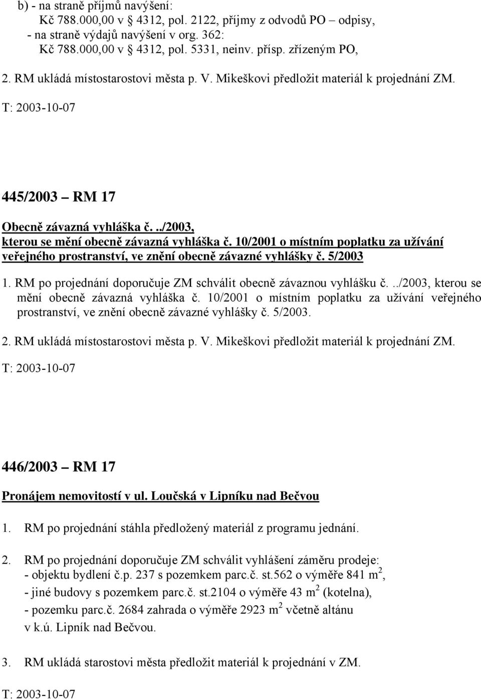 10/2001 o místním poplatku za užívání veřejného prostranství, ve znění obecně závazné vyhlášky č. 5/2003 1. RM po projednání doporučuje ZM schválit obecně závaznou vyhlášku č.