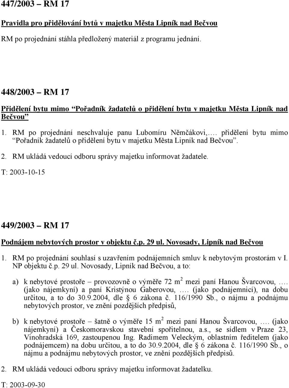 přidělení bytu mimo Pořadník žadatelů o přidělení bytu v majetku Města Lipník nad Bečvou. 2. RM ukládá vedoucí odboru správy majetku informovat žadatele.