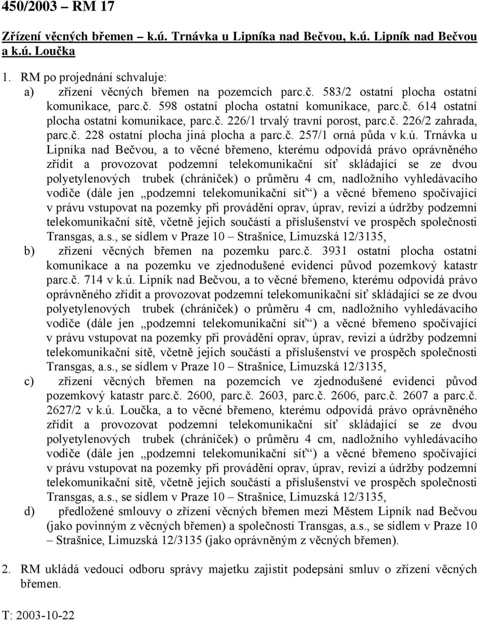 ú. Trnávka u Lipníka nad Bečvou, a to věcné břemeno, kterému odpovídá právo oprávněného zřídit a provozovat podzemní telekomunikační síť skládající se ze dvou polyetylenových trubek (chrániček) o