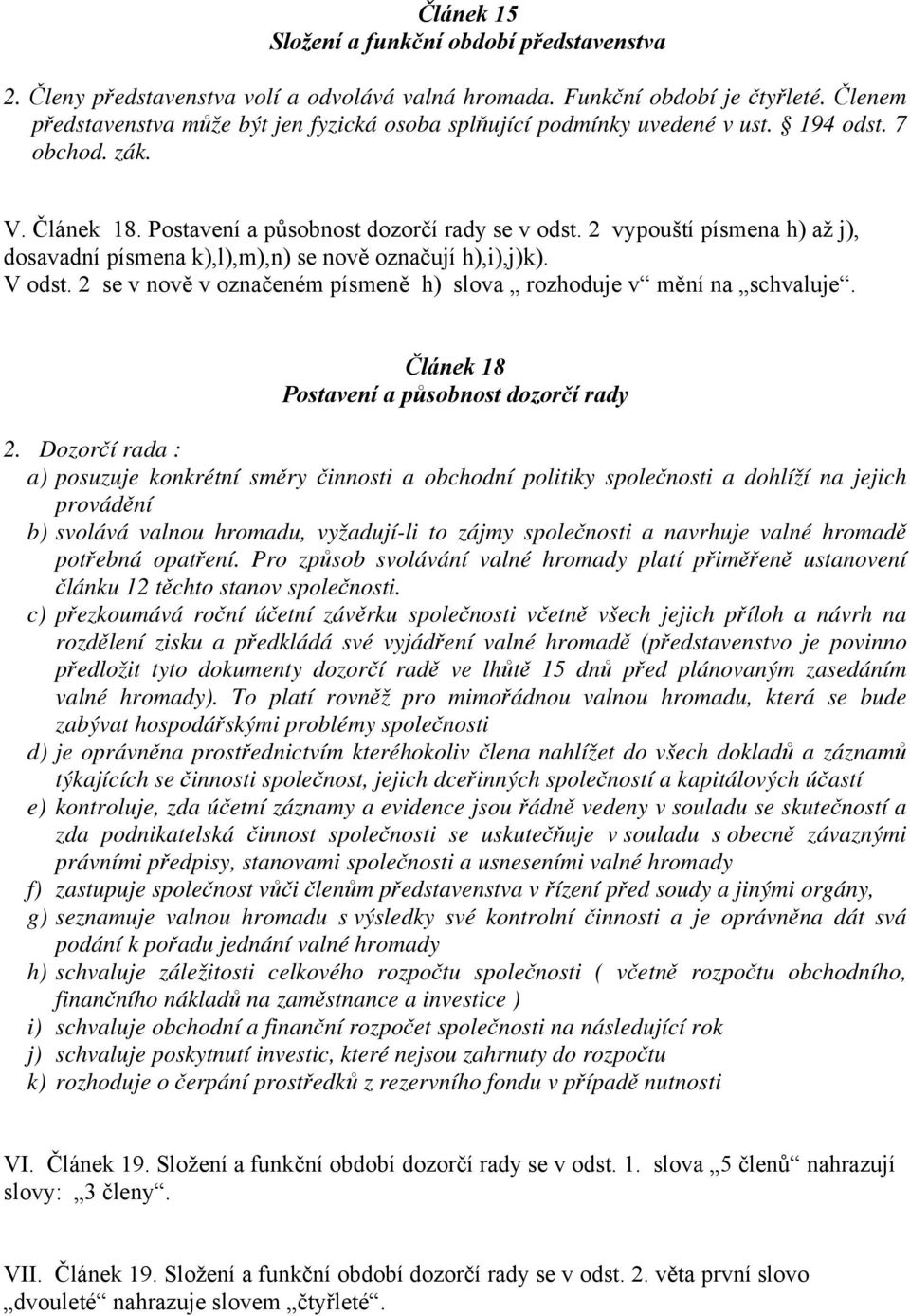 2 vypouští písmena h) až j), dosavadní písmena k),l),m),n) se nově označují h),i),j)k). V odst. 2 se v nově v označeném písmeně h) slova rozhoduje v mění na schvaluje.