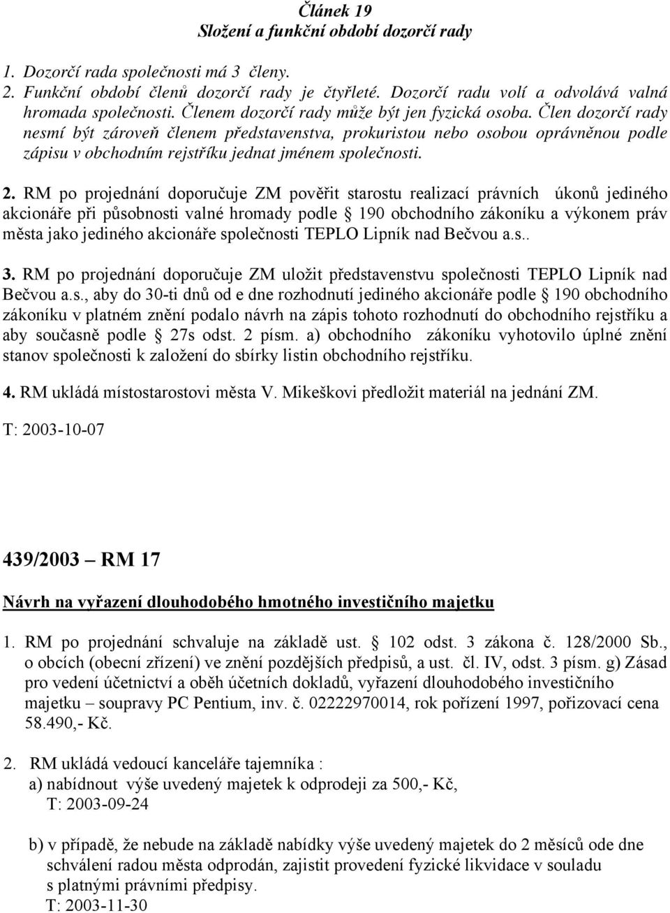 Člen dozorčí rady nesmí být zároveň členem představenstva, prokuristou nebo osobou oprávněnou podle zápisu v obchodním rejstříku jednat jménem společnosti. 2.