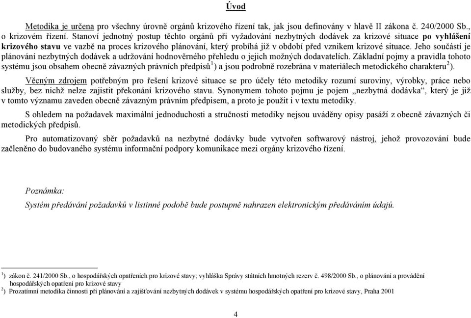 krizové situace. Jeho součástí je plánování nezbytných dodávek a udržování hodnověrného přehledu o jejich možných dodavatelích.