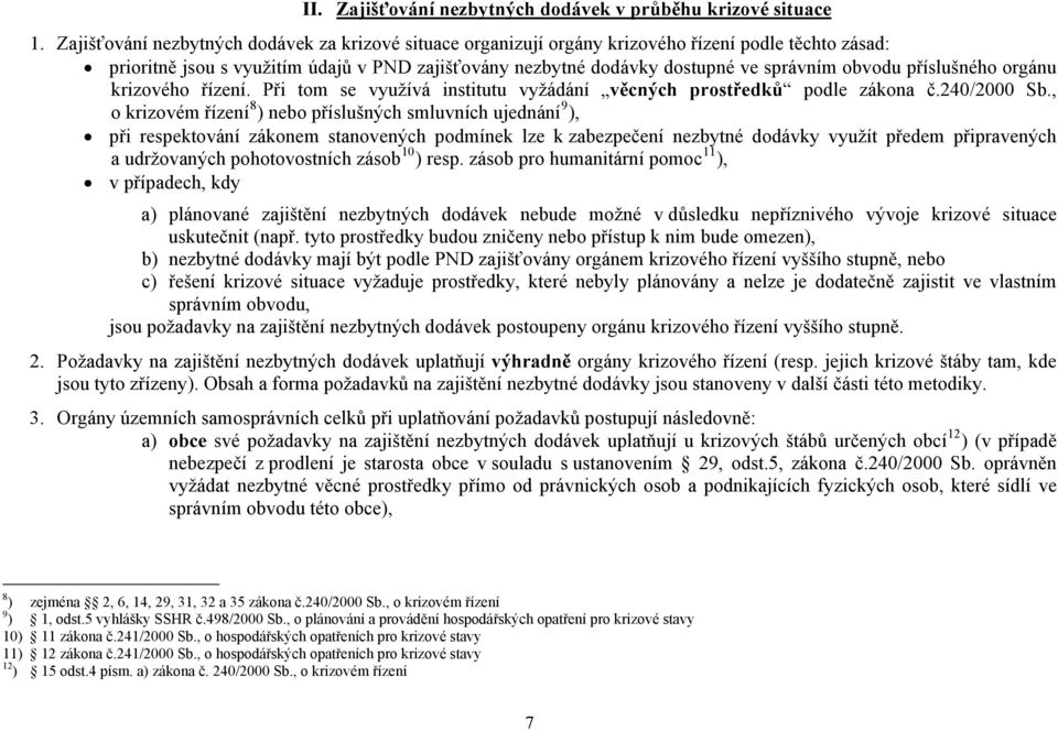 příslušného orgánu krizového řízení. Při tom se využívá institutu vyžádání věcných prostředků podle zákona č.240/2000 Sb.