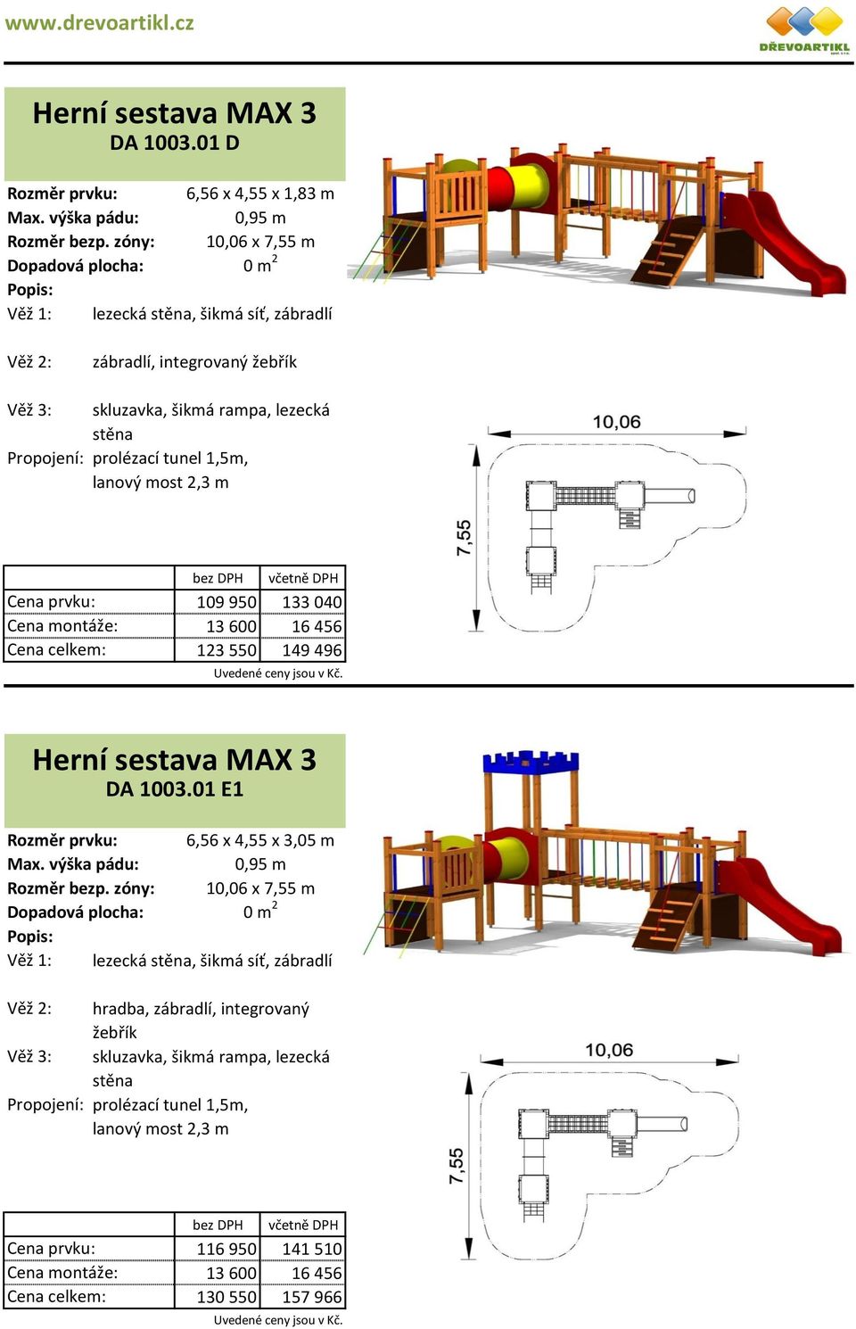 tunel 1,5m, lanový most 2,3 m 109 950 133 040 13 600 16 456 123 550 149 496 Herní sestava MAX 3 6,56 x 4,55 x 3,05 m Rozměr bezp.