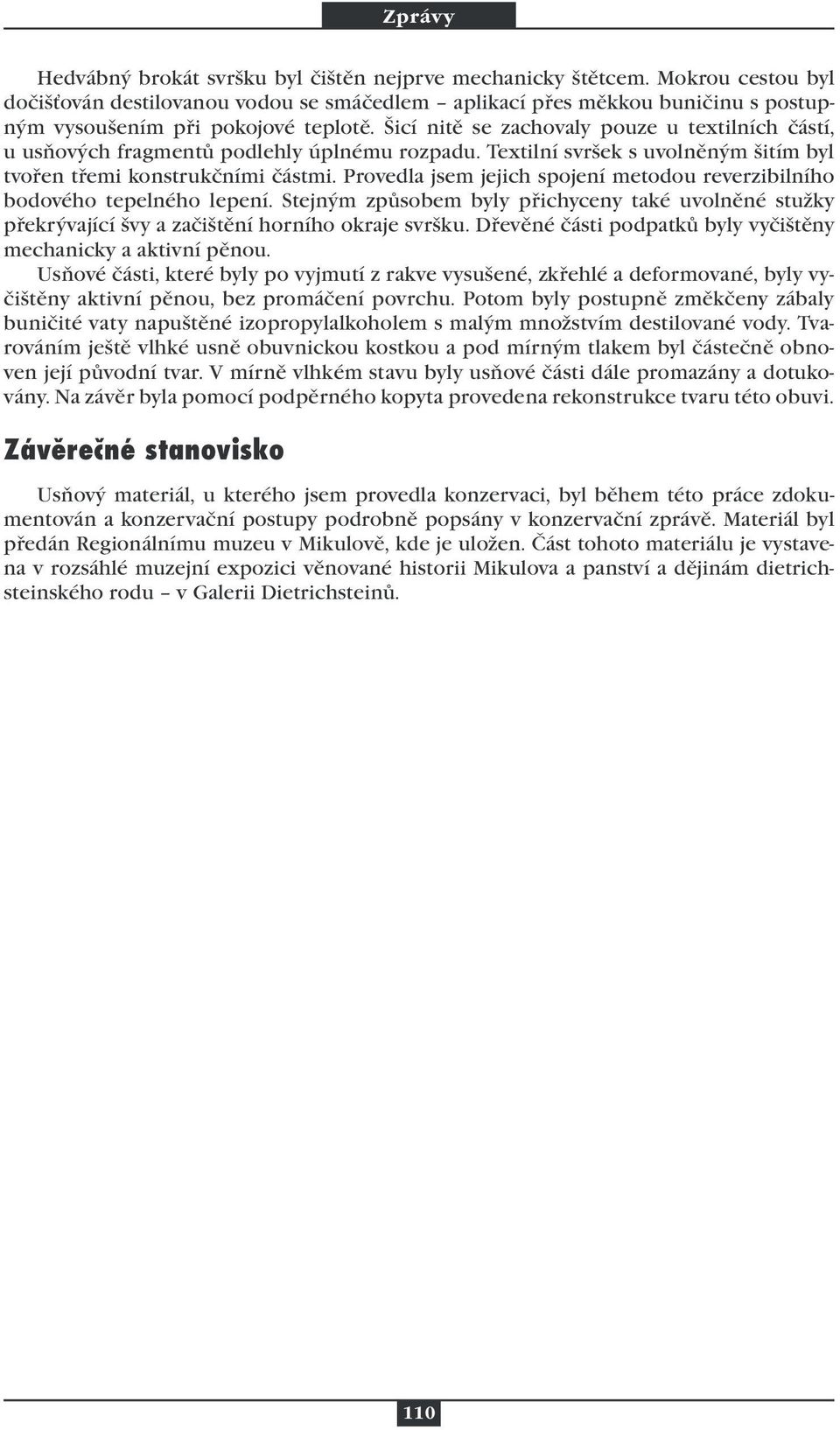 Provedla jsem jejich spojení metodou reverzibilního bodového tepelného lepení. Stejným způsobem byly přichyceny také uvolněné stužky překrývající švy a začištění horního okraje svršku.