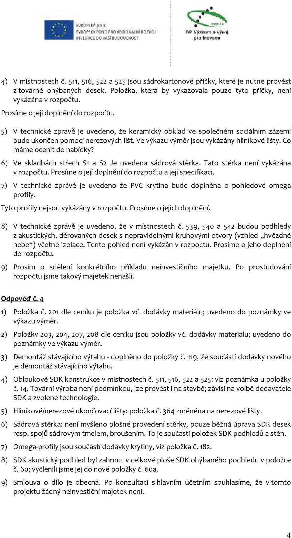 Ve výkazu výměr jsou vykázány hliníkové lišty. Co máme ocenit do nabídky? 6) Ve skladbách střech S1 a S2 Je uvedena sádrová stěrka. Tato stěrka není vykázána v rozpočtu.