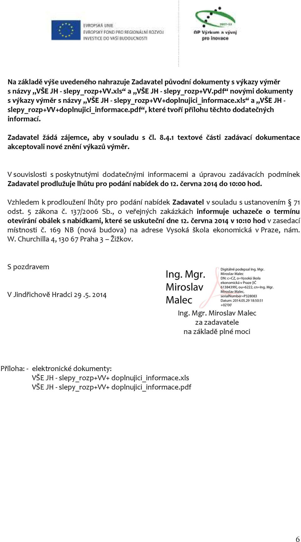 Zadavatel žádá zájemce, aby v souladu s čl. 8.4.1 textové části zadávací dokumentace akceptovali nové znění výkazů výměr.